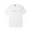I may be wrong t-shirt