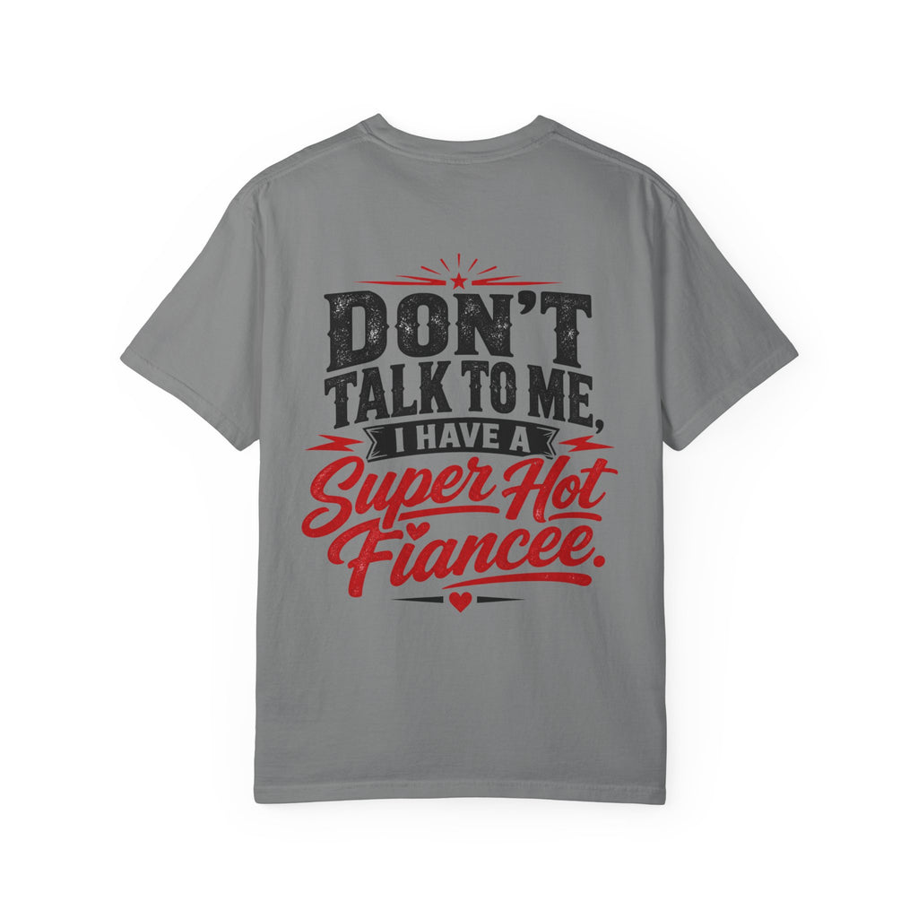 Don’t Talk To Me I Have A Super Hot Fiancee T-Shirt
