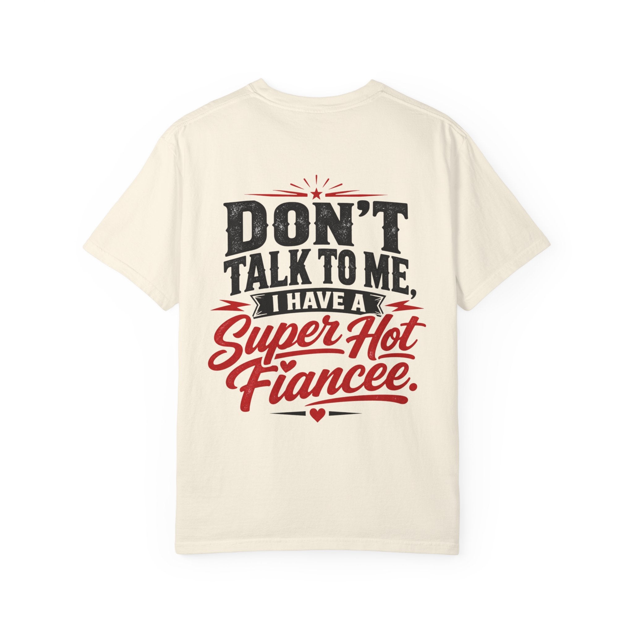 Don’t Talk To Me I Have A Super Hot Fiancee T-Shirt
